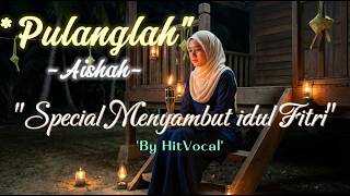 Download lagu pulanglah - Aishah | lagu sedih saat hari raya - Cover By HitVocal ( idul fitri 2026 ) mp3