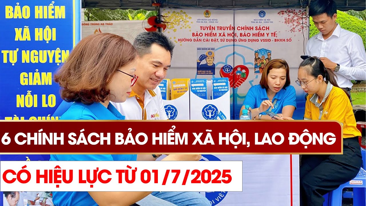 6 chính sách bảo hiểm xã hội, lao động có hiệu lực từ 01/7/2025