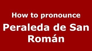 How to pronounce Peraleda De San Román