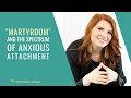 “Martyrdom” & The Spectrum of Anxious Attachment