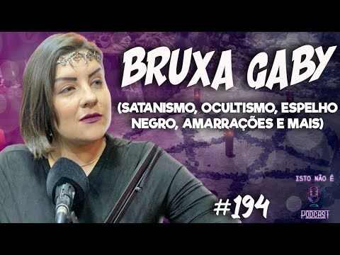 BRUXA GABY - SATANISMO, BRUXARIA, ESPELHO NEGRO E MAIS - Isto Não É #194