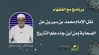 نقل الإمام محمد بن سيرين عن الصحابة ومن أين جاء علم التأريخ || مع الفقهاء || الشيخ محمد عبد الفتاح