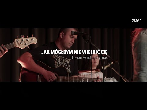 Jak mógłbym nie wielbić Cię - Sienna Worship LIVE (org. How can we not give praise - LIFE Worship)