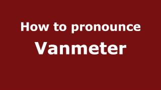How to pronounce Vanmeter