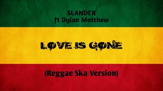Download lagu LOVE IS GONE - Slander ft Dylan Matthew || REGGAE SKA VERSION - BY RM MUSIC STUDIO mp3