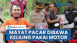 Usai Bunuh Kekasih, Pria Sumut Bawa Mayat Pacar Keliling dengan Motor, Kaki Korban Sempat Terseret