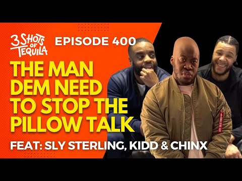 The Man Dem Need To Stop The Pillow Talk Feat. Sly Sterling, Kidd & Chinx #3ShotsOfTequila Ep 400