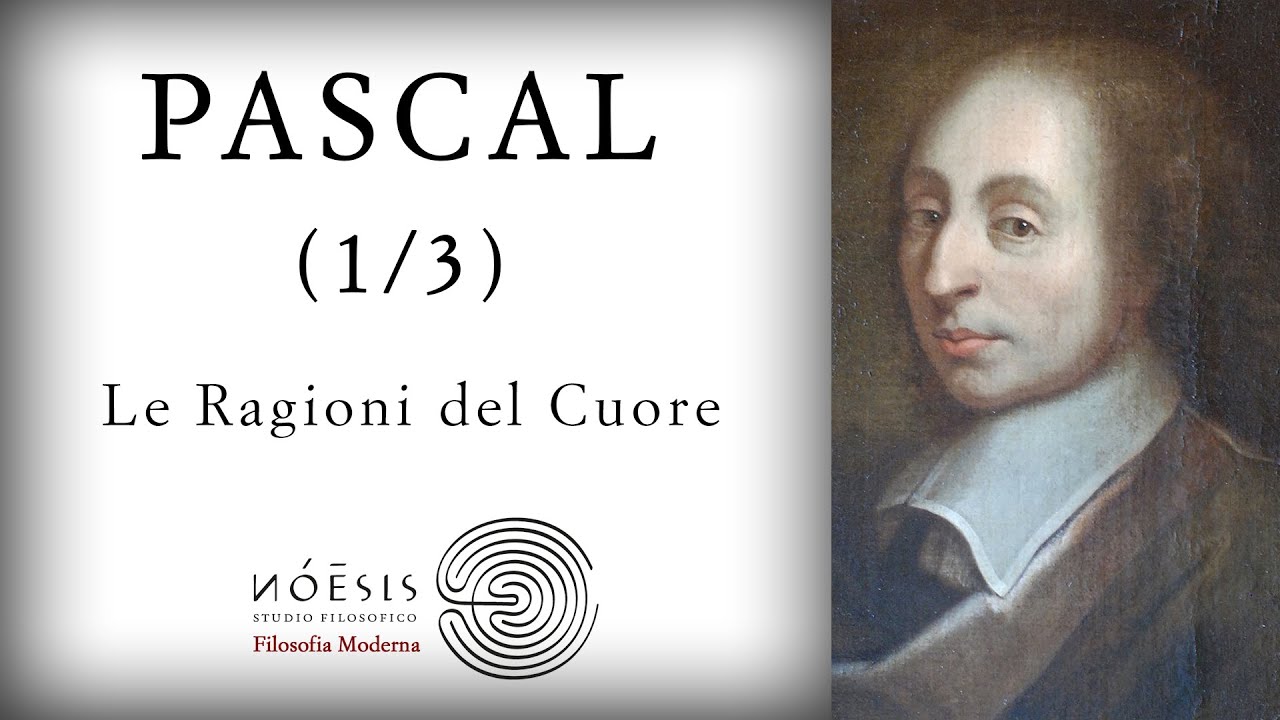 PASCAL [1/3]: Le Ragioni del cuore