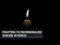 Fighting To Decriminalise Suicide In Kenya
