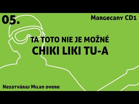 05. Chiki Liki Tu-a - Ta toto nie je možné | Nezatváraj Milan dvere