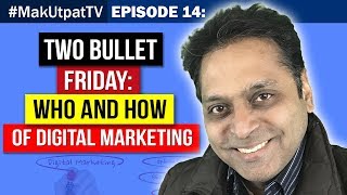 MakUtpatTV Episode 14: Two Bullet Friday- Who and How of Digital Marketing