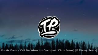 Rockie Fresh - Call Me When It’s Over (feat. Chris Brown) [K Theory Remix]