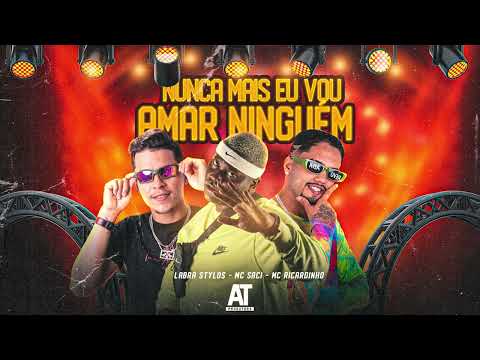MC RICARDINHO, LABRA STYLOS, MC SACI - NUNCA MAIS EU VOU AMAR NINGUÉM