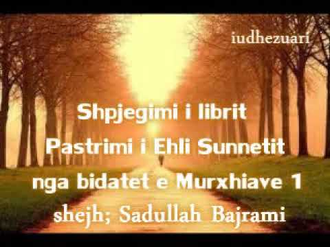 Shpjegimi i librit Pastrimi i Ehli Sunnetit nga bidatet e Murxhiave 1- Hoxhë Sadullah Bajrami