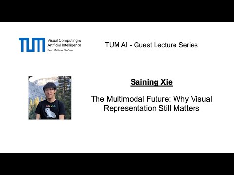 TUM AI Lecture Series - The multimodal future: Why visual representation still matters (Saining Xie)
