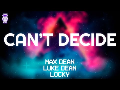 Max Dean, Luke Dean & Locky - Can't Decide // Lyrics