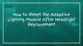 How to Reset the Adaptive Lighting Module After Headlight Replacement