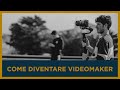 COME DIVENTARE VIDEOMAKER