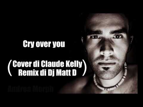 Andrea Morph Vs DjMattd - Cry over you (Cover Claude Kelly)