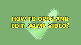 How to open and edit .wlmp video?