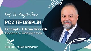Pozitif Disiplin Prensipleri: 1. Uzun Dönemli Hedeflere Odaklanmak