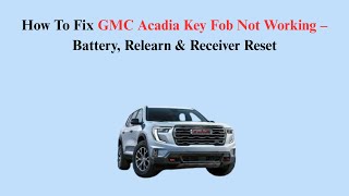 How To Fix GMC Acadia Key Fob Not Working – Battery, Relearn & Receiver Reset