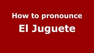 How to pronounce El Juguete