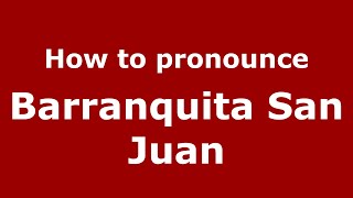 How to pronounce Barranquita San Juan