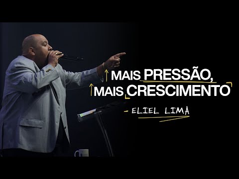 MAIS PRESSÃO, MAIS CRESCIMENTO | ELIEL LIMA