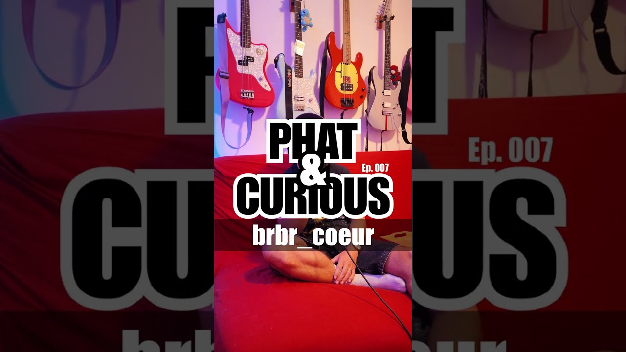 Phat and Curious #007 — brbr_coeur