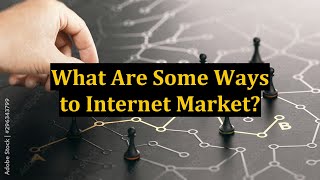 What Are Some Ways to Internet Market?