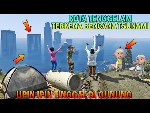 KOTA TENGGELAM TERKENA TSUNAMI, UPIN IPIN TINGGAL DIGUNUNG - GTA 5 BOCIL SULTAN