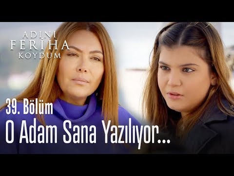 O adam sana yazılıyor - Adını Feriha Koydum 39. Bölüm