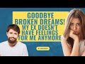 Goodbye Broken Dreams My Ex Doesn T Have Feelings For Me Anymore