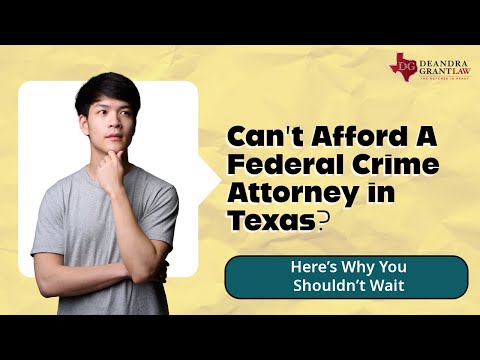 Can’t Afford A Federal Crime Attorney in Texas? Here’s Why You Shouldn’t Wait