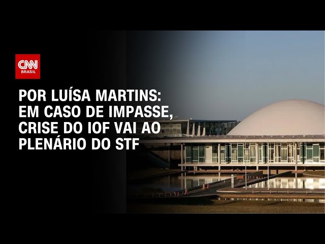 Em caso de impasse, crise do IOF vai ao plenário do STF | BASTIDORES CNN