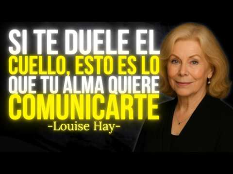 Si te DUELE el CUELLO, tu ALMA está tratando de DECIRTE ESTO – Louise Hay