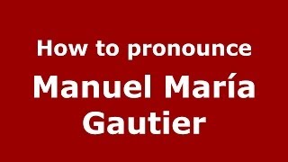 How to pronounce Manuel María Gautier