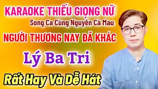 Karaoke Thiếu Giọng Nữ | Người Thương Nay Đã Khác | Lý Ba Tri | Song Ca Cùng Nguyên Cà Mau 23/3/2025