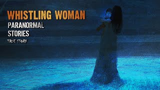 18 True Paranormal Stories | Whistling Woman | Paranormal M