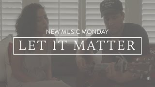 Let It Matter - New Music Monday