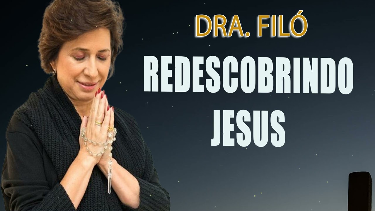 Redescobrindo Jesus - Dra. Filó