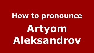 How to pronounce Artyom Aleksandrov