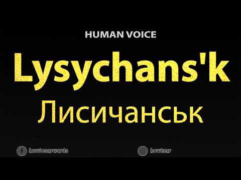 How To Pronounce Lysychansk Лисичанськ or Lysychans'k