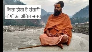 कैसा होता है संसारी लोगों का अंतिम समय !!  Rajendra das ji Maharaj