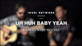 idobi Sessions: Uh Huh Baby Yeah - &quot;Dances With Wolves&quot;