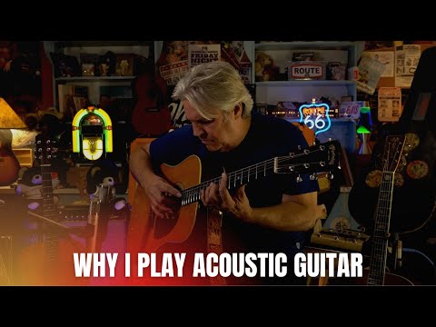 Why I Play Acoustic Guitar...