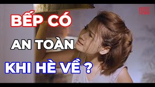 Bếp nhà bạn có thực sự an toàn mỗi khi hè về ?