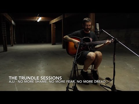 AJJ - "No More Shame, No More Fear, No More Dread" (The Trundle Sessions)