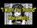 "I want You 'Round" - Mary Wells  (lyrics)